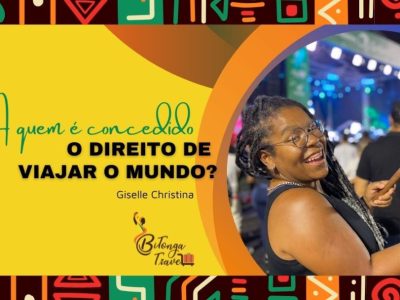A quem é concedido o direito de conhecer o mundo - Bitonga Travel - Giselle Cristina